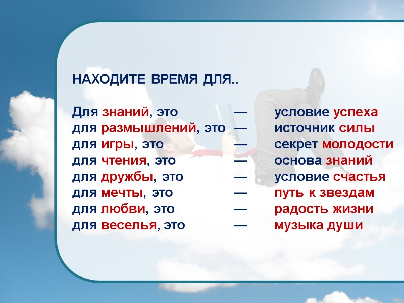 НАХОДИТЕ ВРЕМЯ ДЛЯ..  Для знаний, это  — условие успеха  для размышлений,